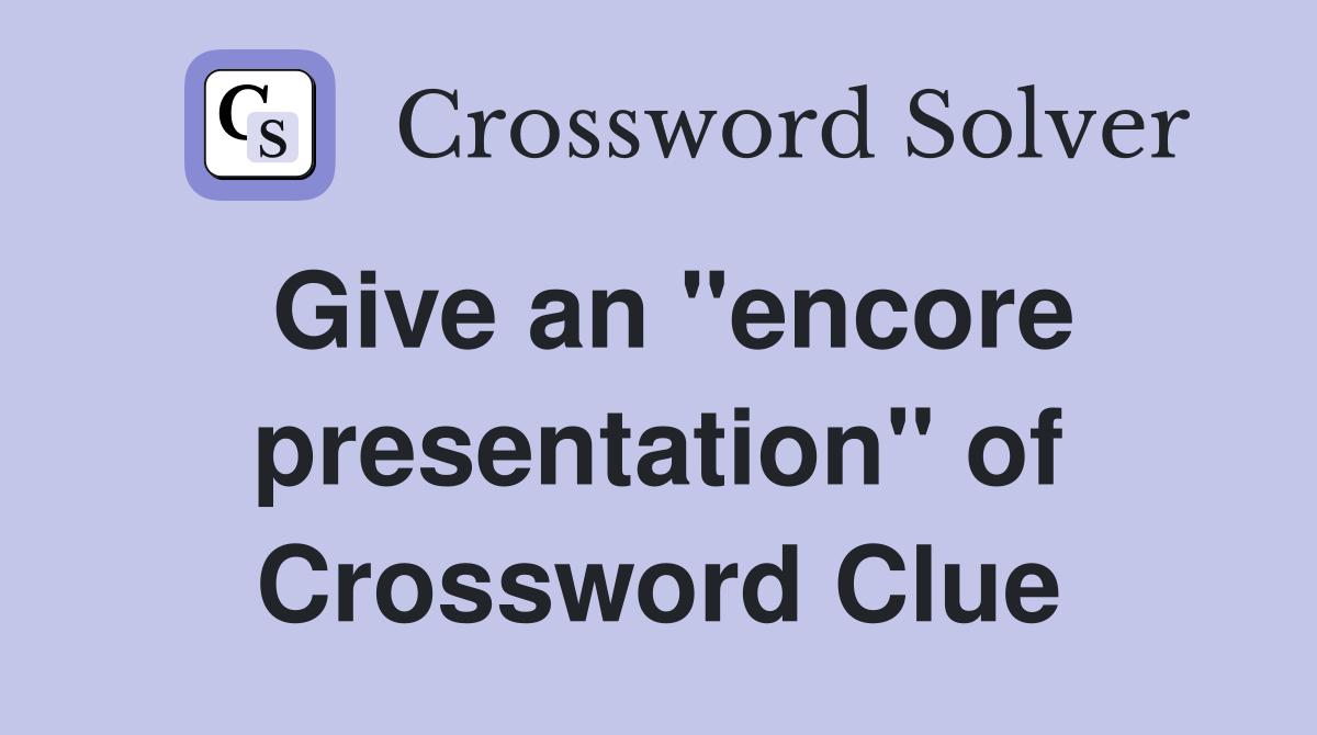Give an "encore presentation" of Crossword Clue