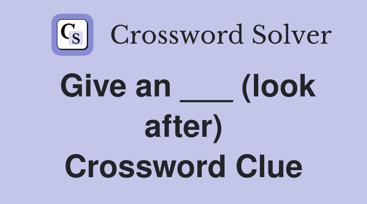Give an ___ (look after) Crossword Clue