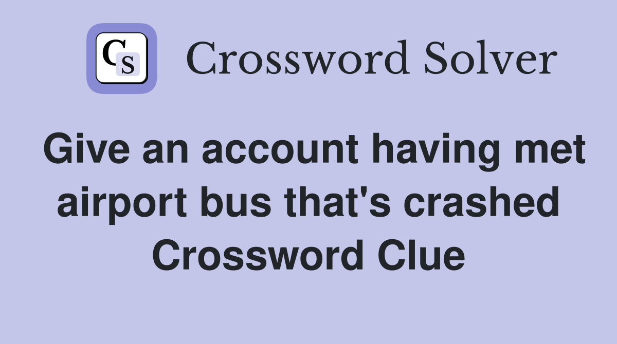Give an account having met airport bus that's crashed Crossword Clue