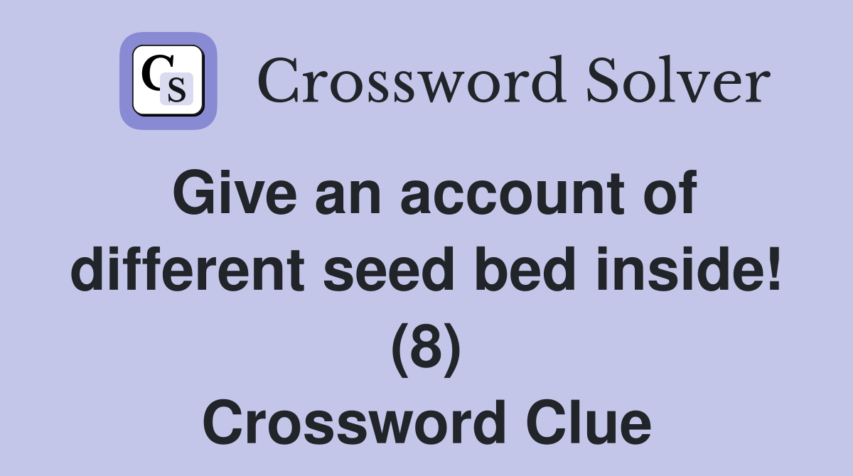 Give an account of different seed bed inside! (8) Crossword Clue