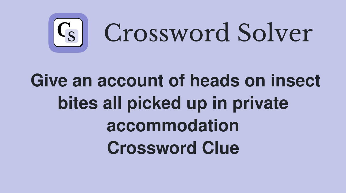 Give an account of heads on insect bites all picked up in private accommodation Crossword Clue