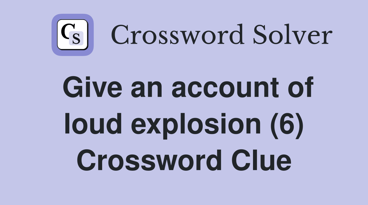Give an account of loud explosion (6) Crossword Clue