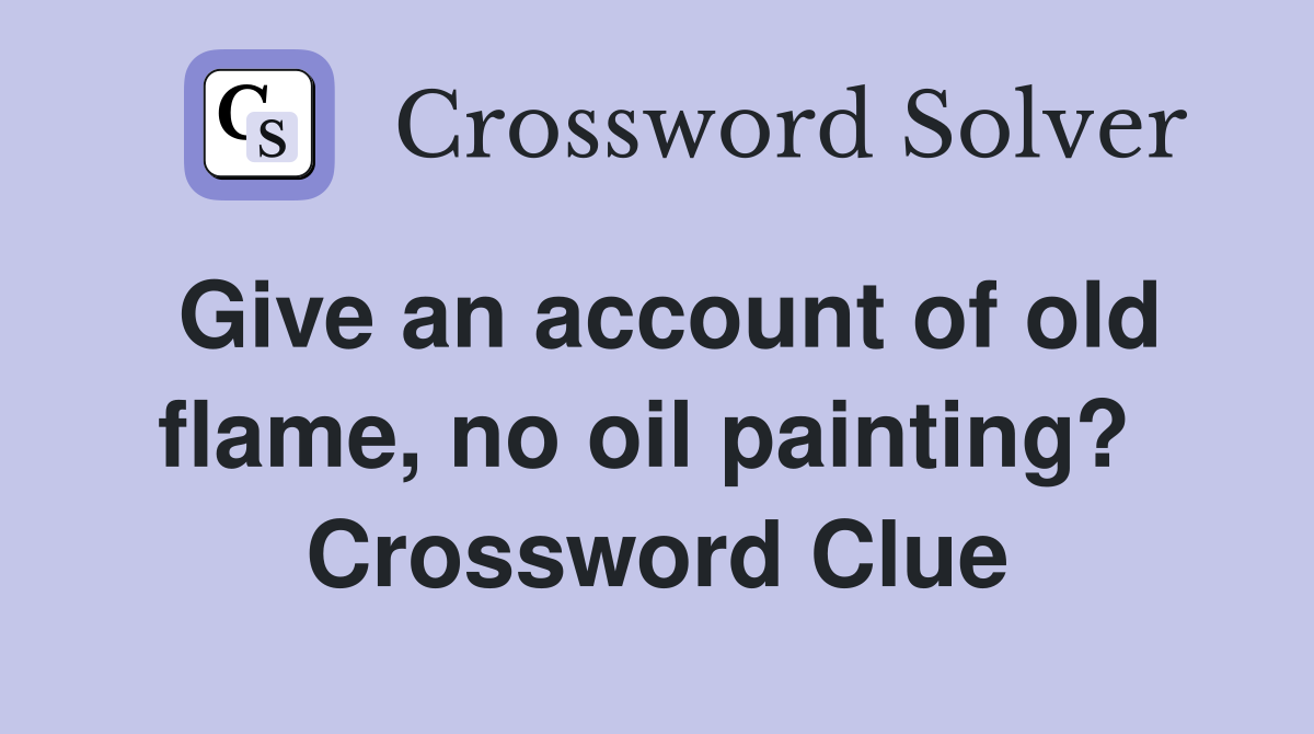 Give an account of old flame, no oil painting?  Crossword Clue