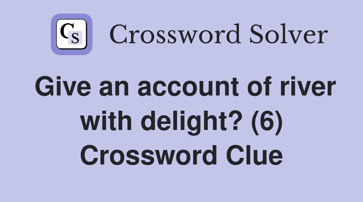 Give an account of river with delight? (6) Crossword Clue