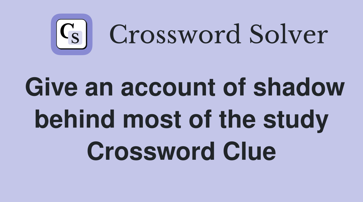 Give an account of shadow behind most of the study Crossword Clue