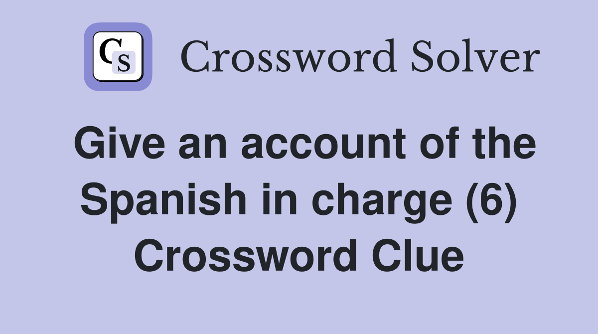 Give an account of the Spanish in charge (6) Crossword Clue
