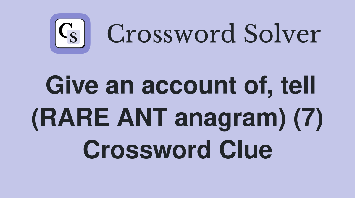 Give an account of, tell (RARE ANT anagram) (7) Crossword Clue