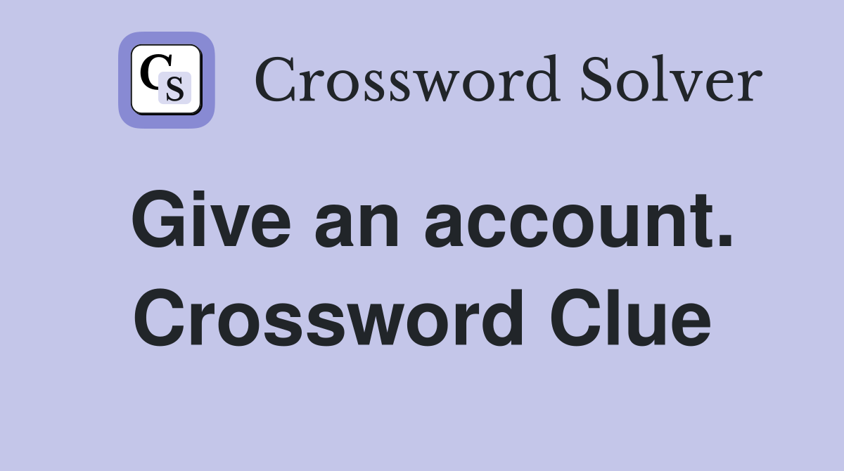 Give an account. Crossword Clue