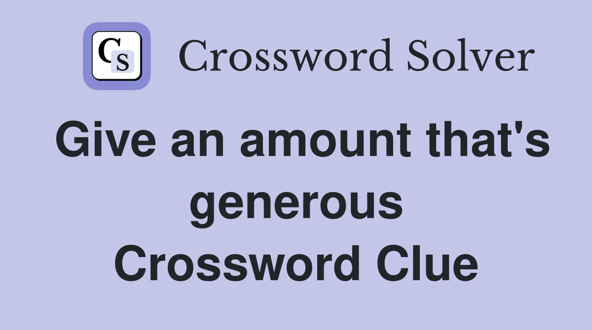 Give an amount that's generous Crossword Clue