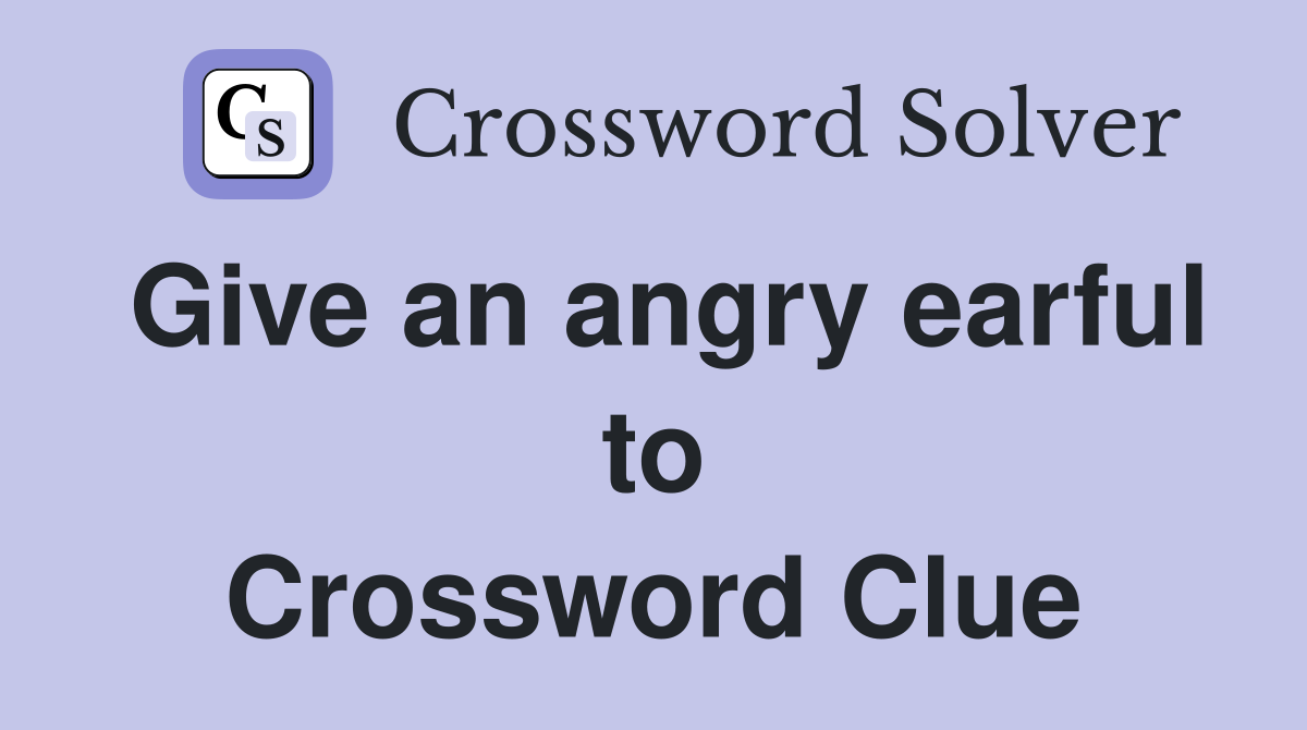 Give an angry earful to Crossword Clue