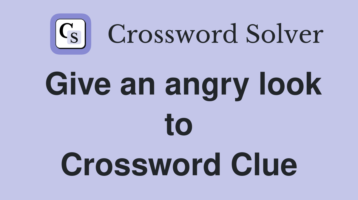 Give an angry look to Crossword Clue