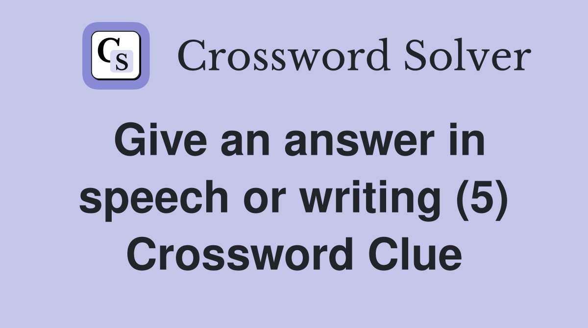 Give an answer in speech or writing (5) Crossword Clue
