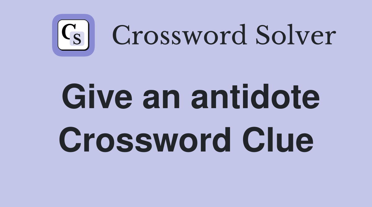 Give an antidote Crossword Clue