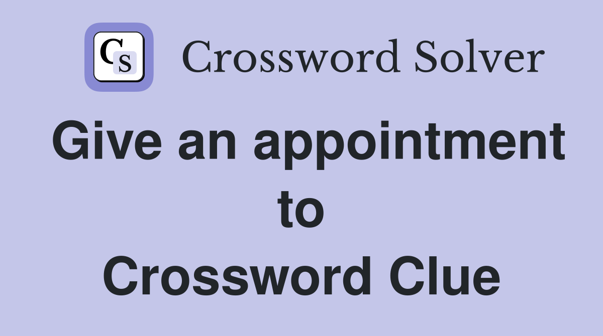 Give an appointment to Crossword Clue