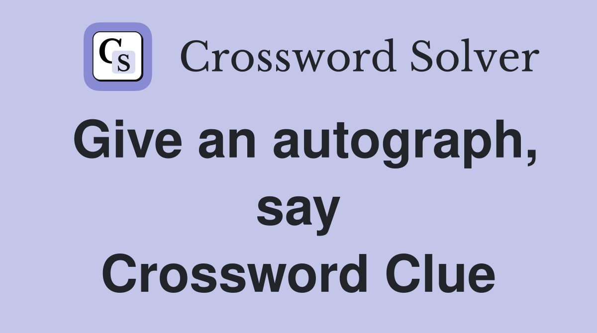 Give an autograph, say Crossword Clue