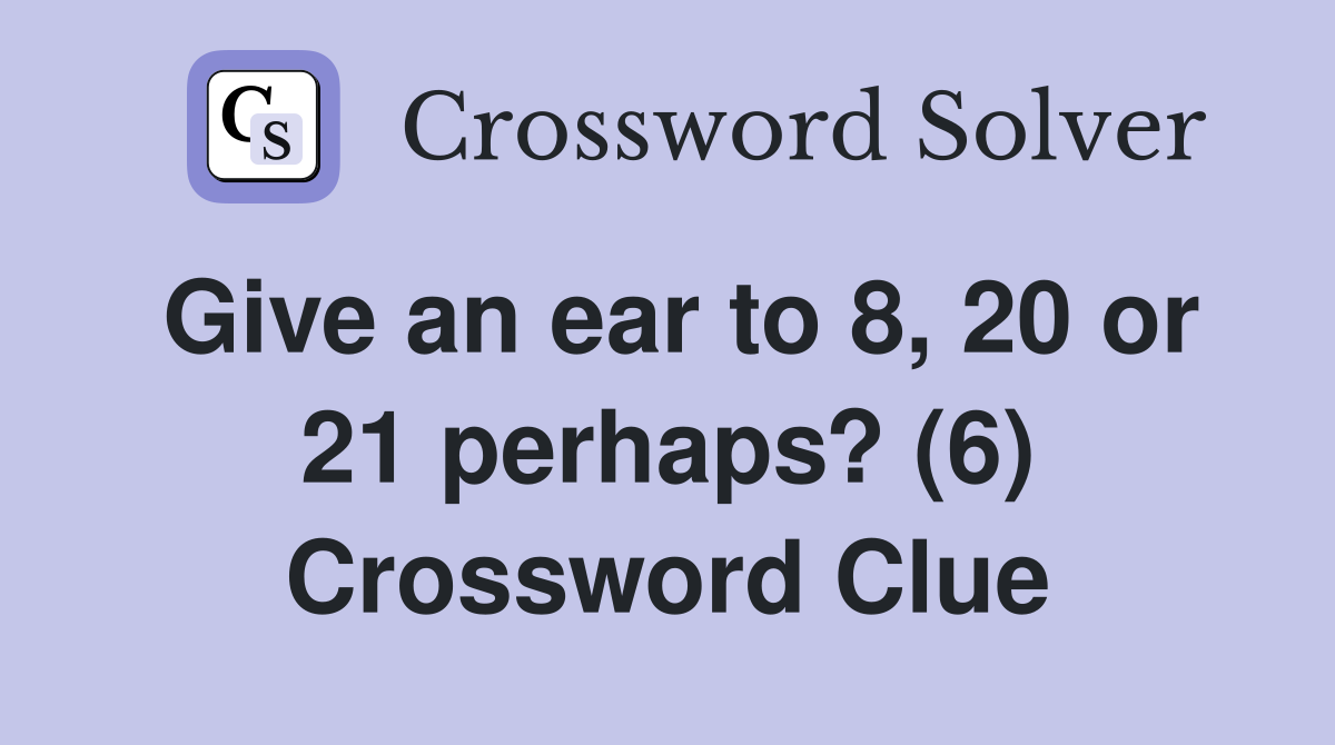 Give an ear to 8, 20 or 21 perhaps? (6) Crossword Clue