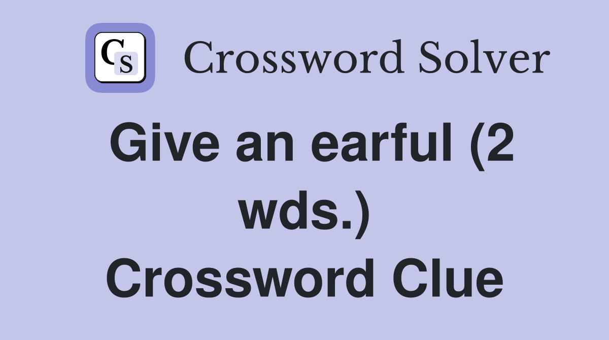 Give an earful (2 wds.) Crossword Clue