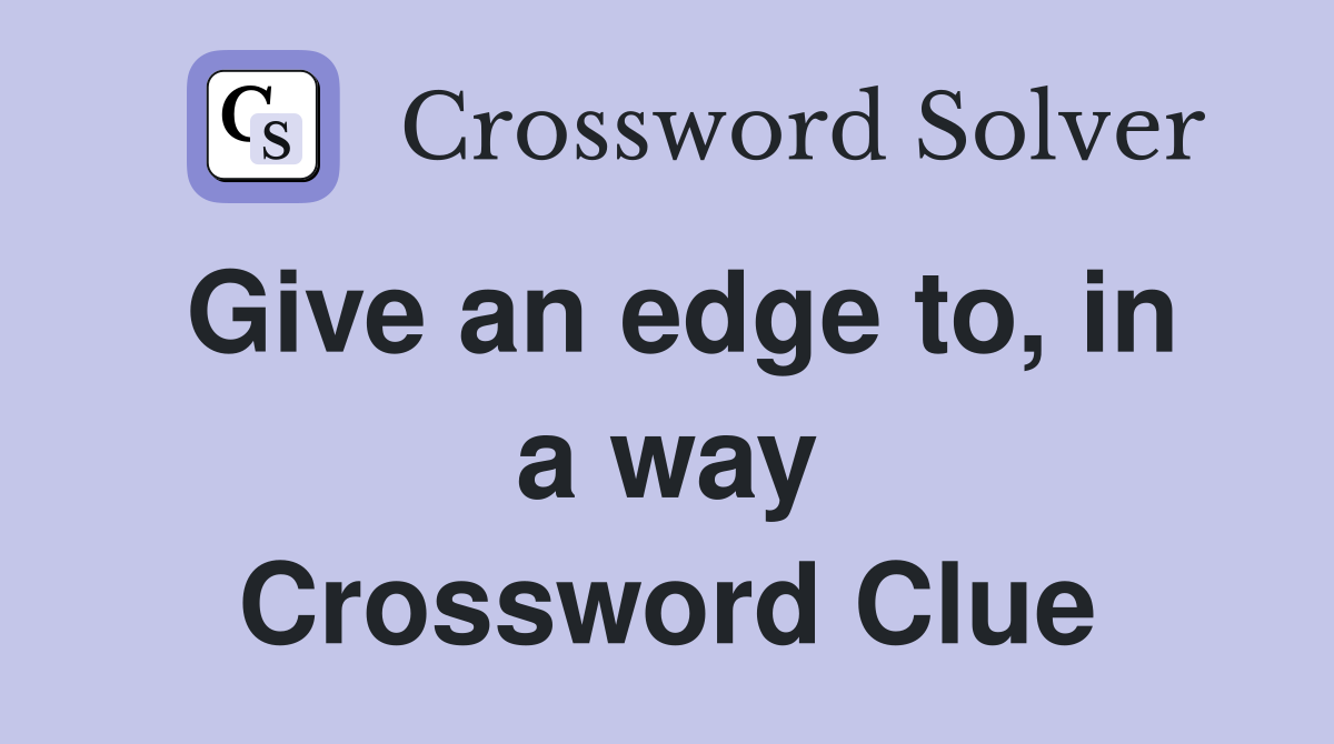Give an edge to, in a way Crossword Clue