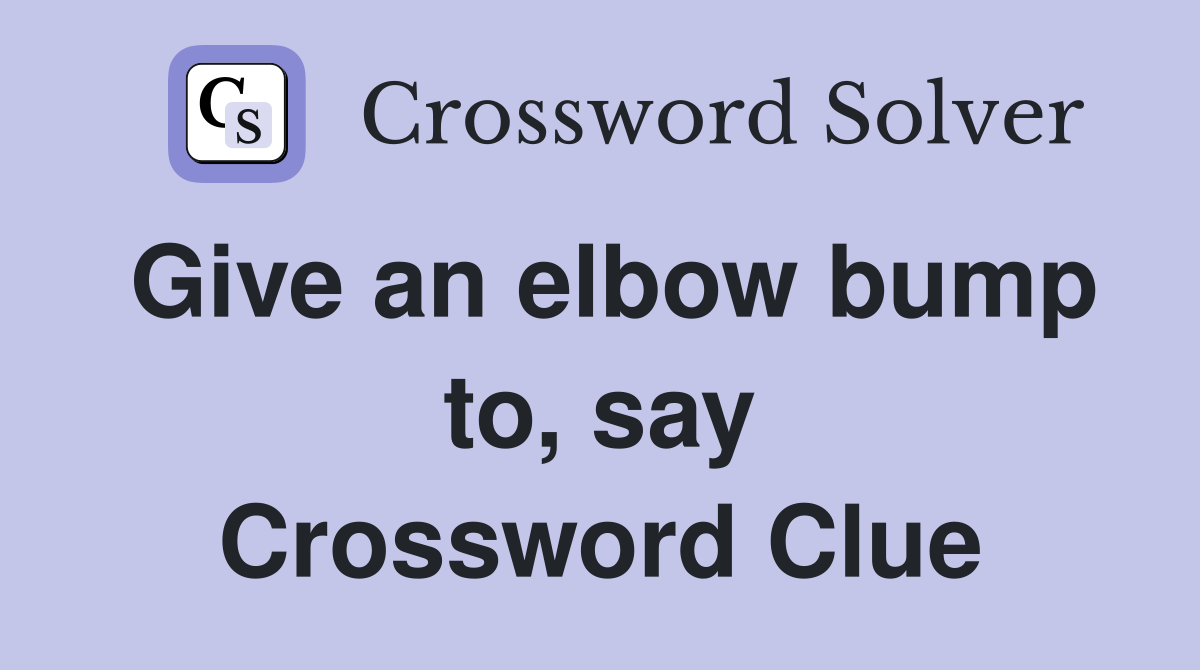 Give an elbow bump to, say Crossword Clue