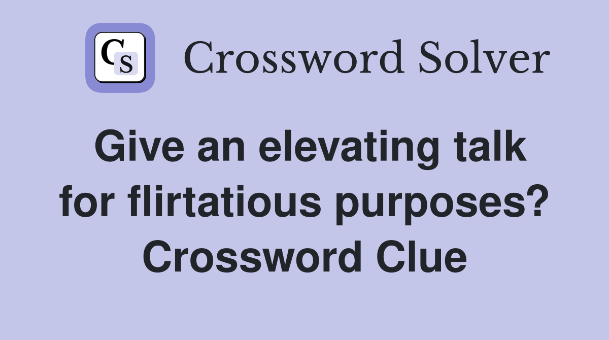Give an elevating talk for flirtatious purposes? Crossword Clue