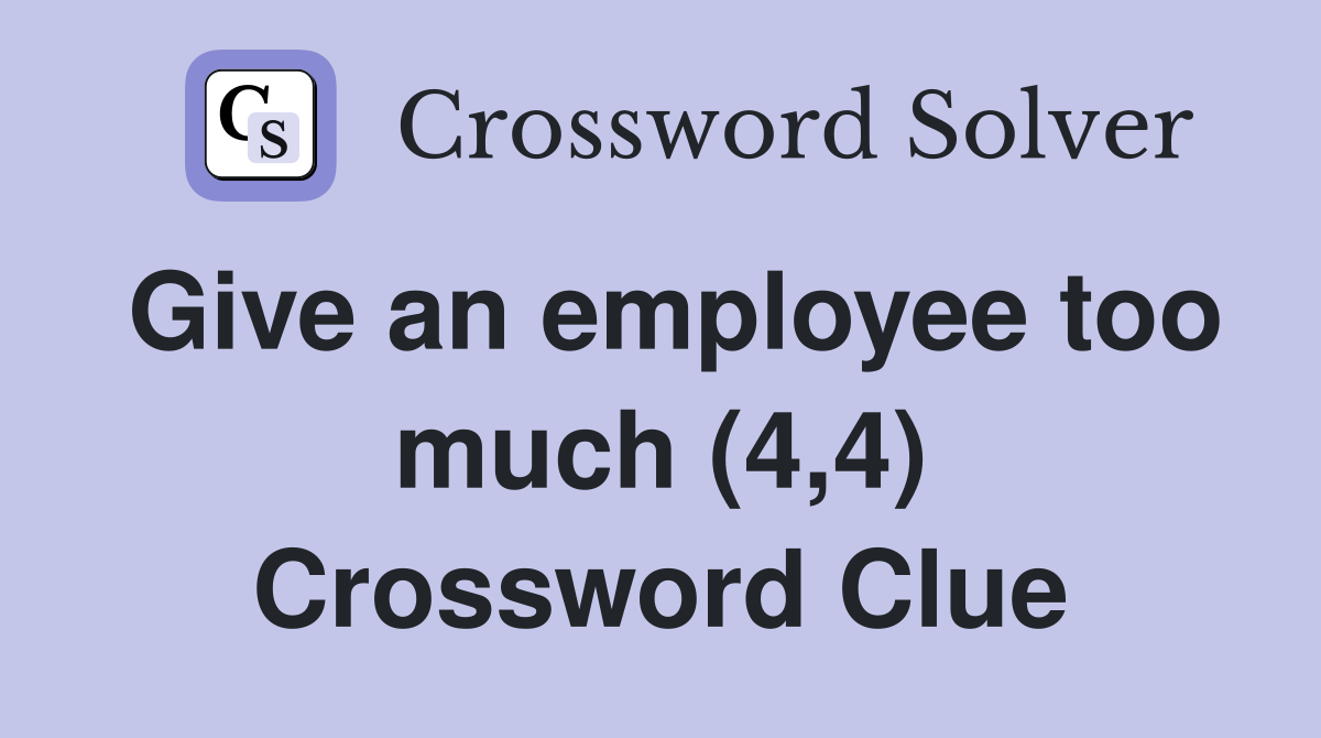 Give an employee too much (4,4) Crossword Clue