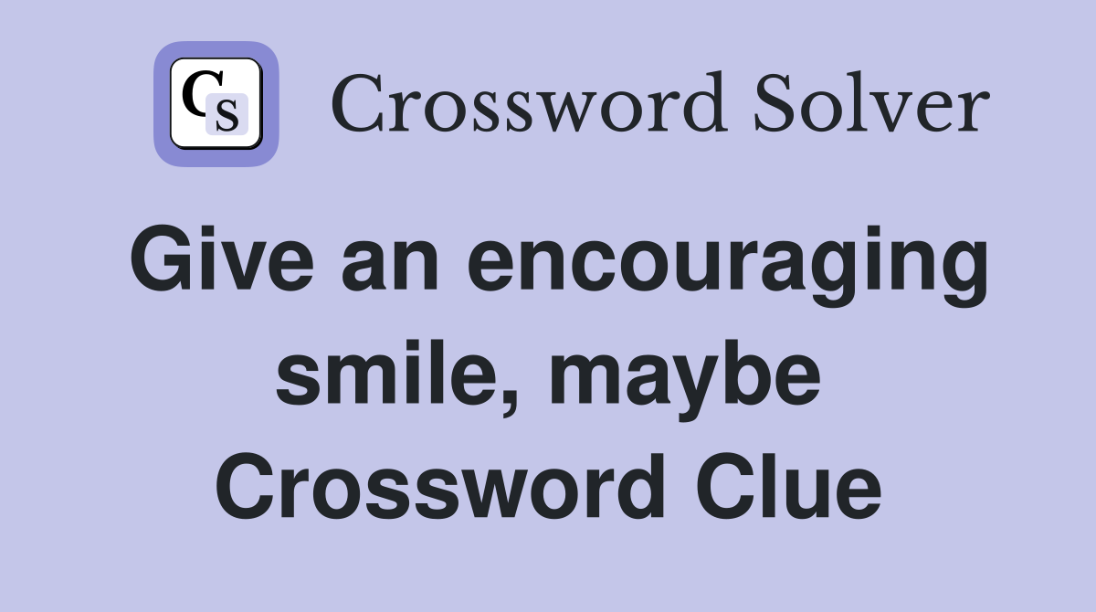 Give an encouraging smile, maybe Crossword Clue