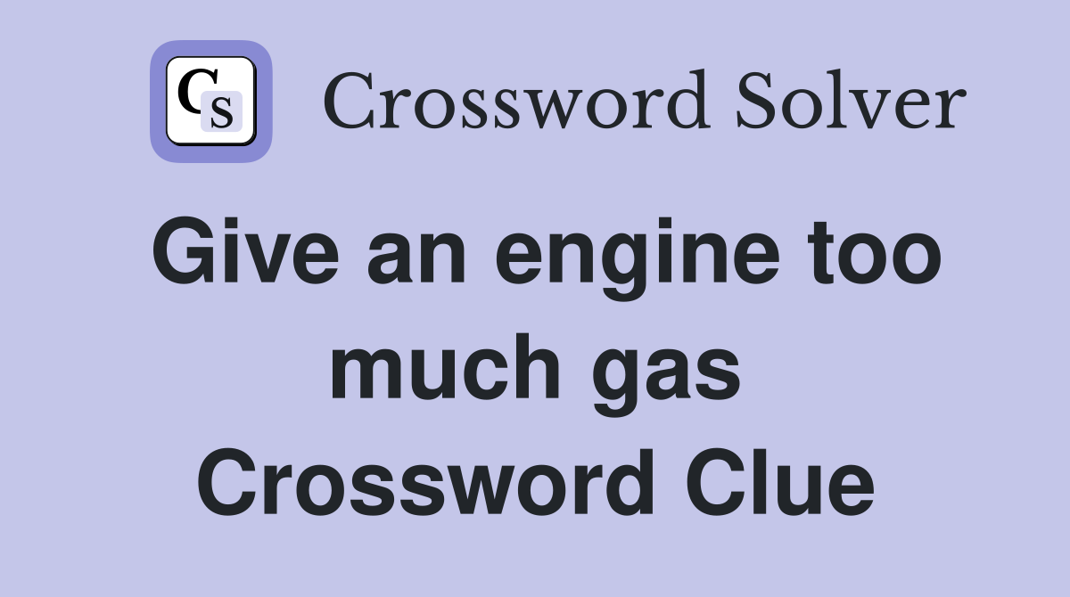 Give an engine too much gas Crossword Clue