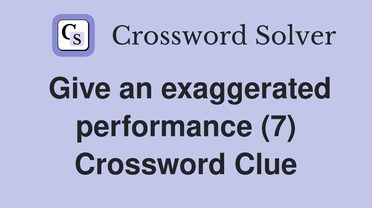 Give an exaggerated performance (7) Crossword Clue