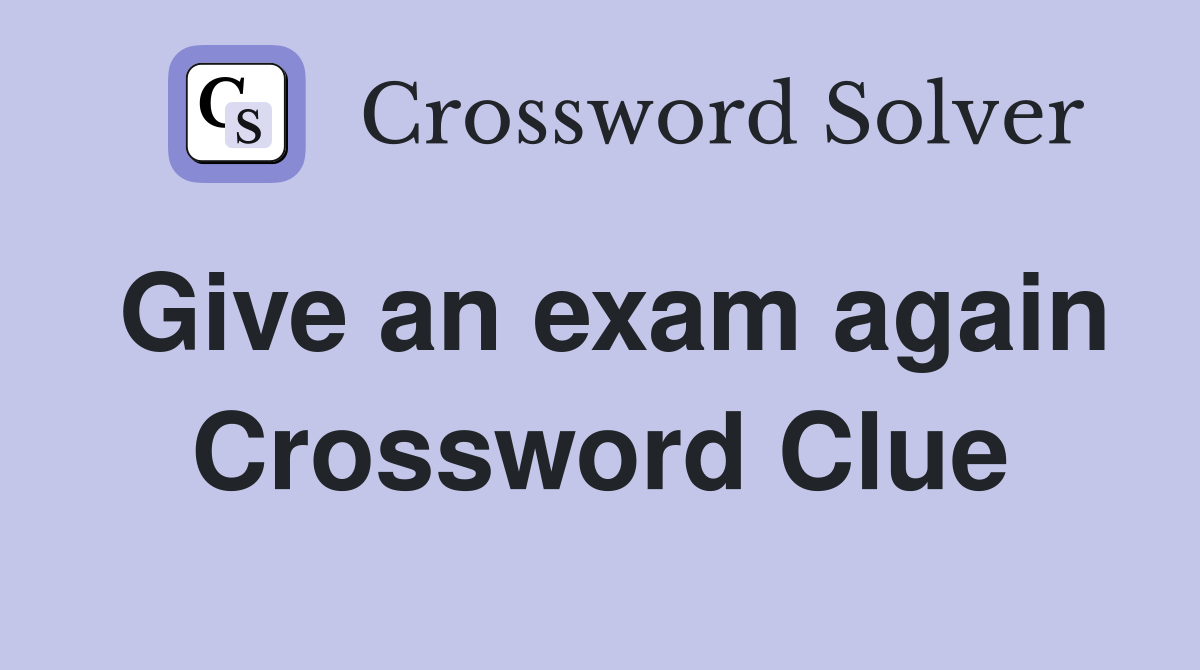 Give an exam again Crossword Clue