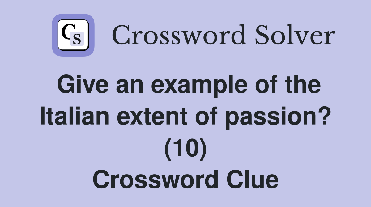 Give an example of the Italian extent of passion? (10) Crossword Clue