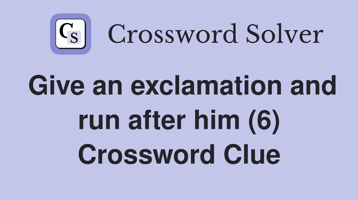 Give an exclamation and run after him (6) Crossword Clue