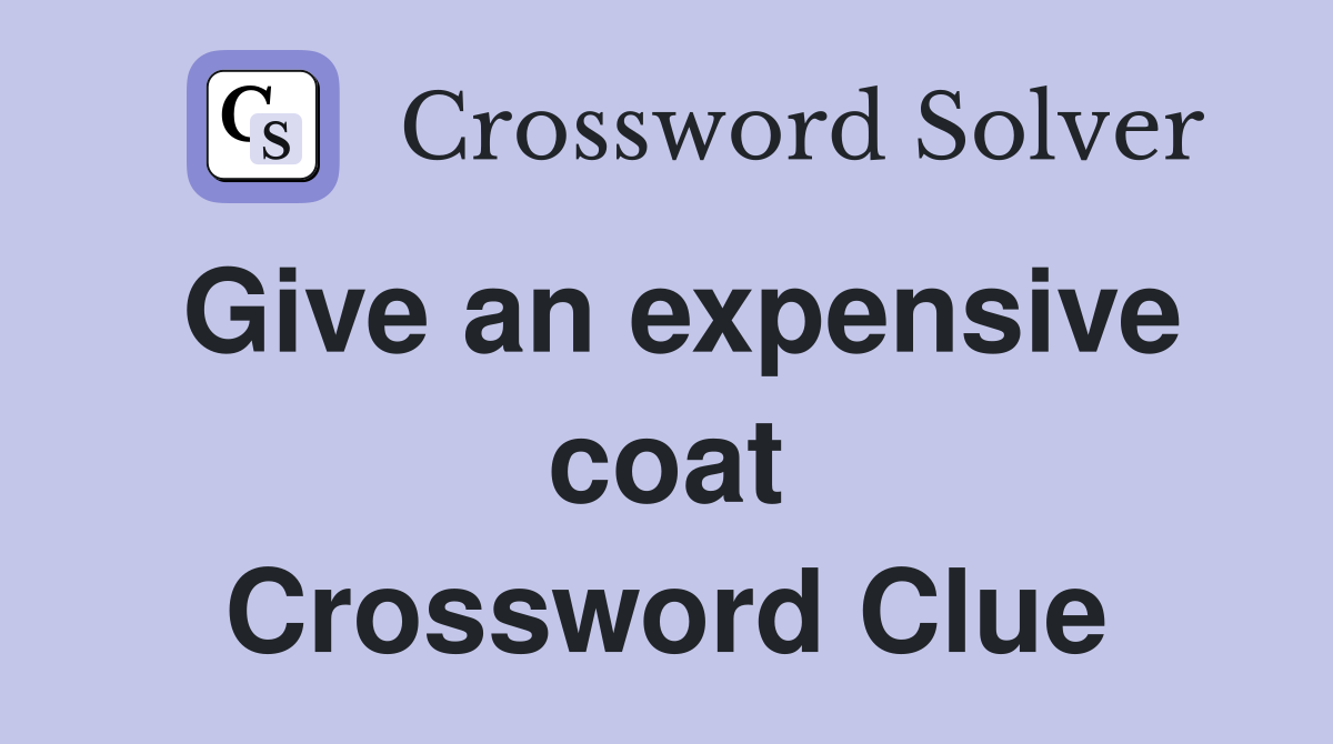 Give an expensive coat Crossword Clue