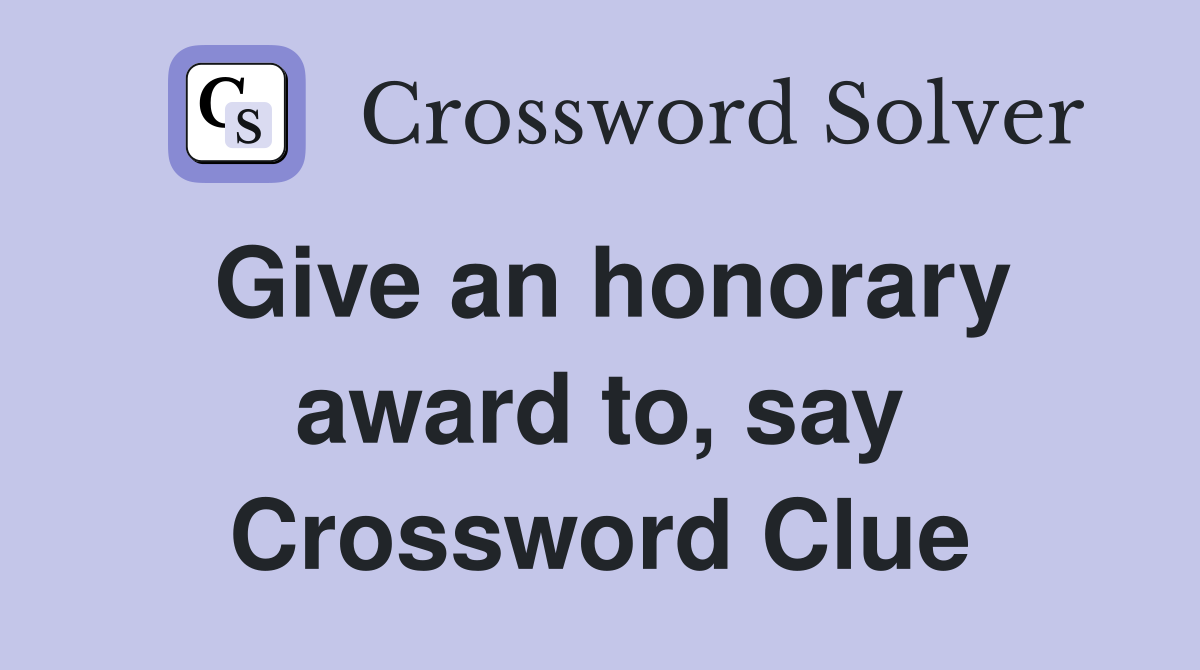 Give an honorary award to, say Crossword Clue