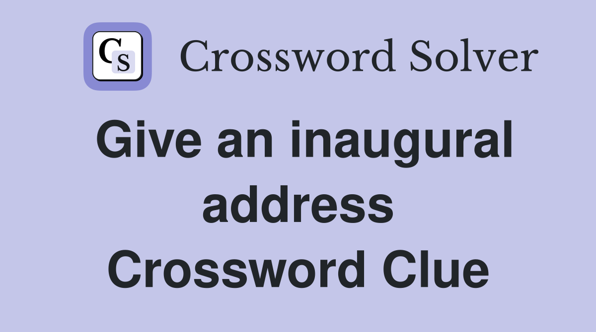 Give an inaugural address Crossword Clue