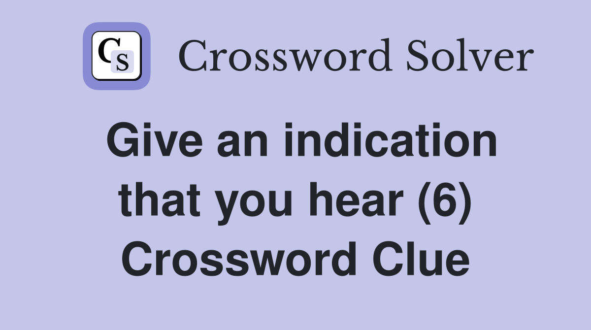 Give an indication that you hear (6) Crossword Clue