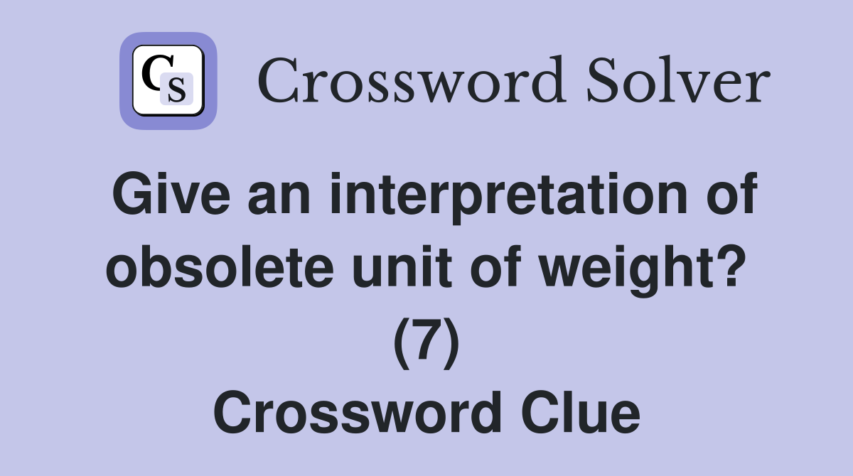 Give an interpretation of obsolete unit of weight? (7) Crossword Clue