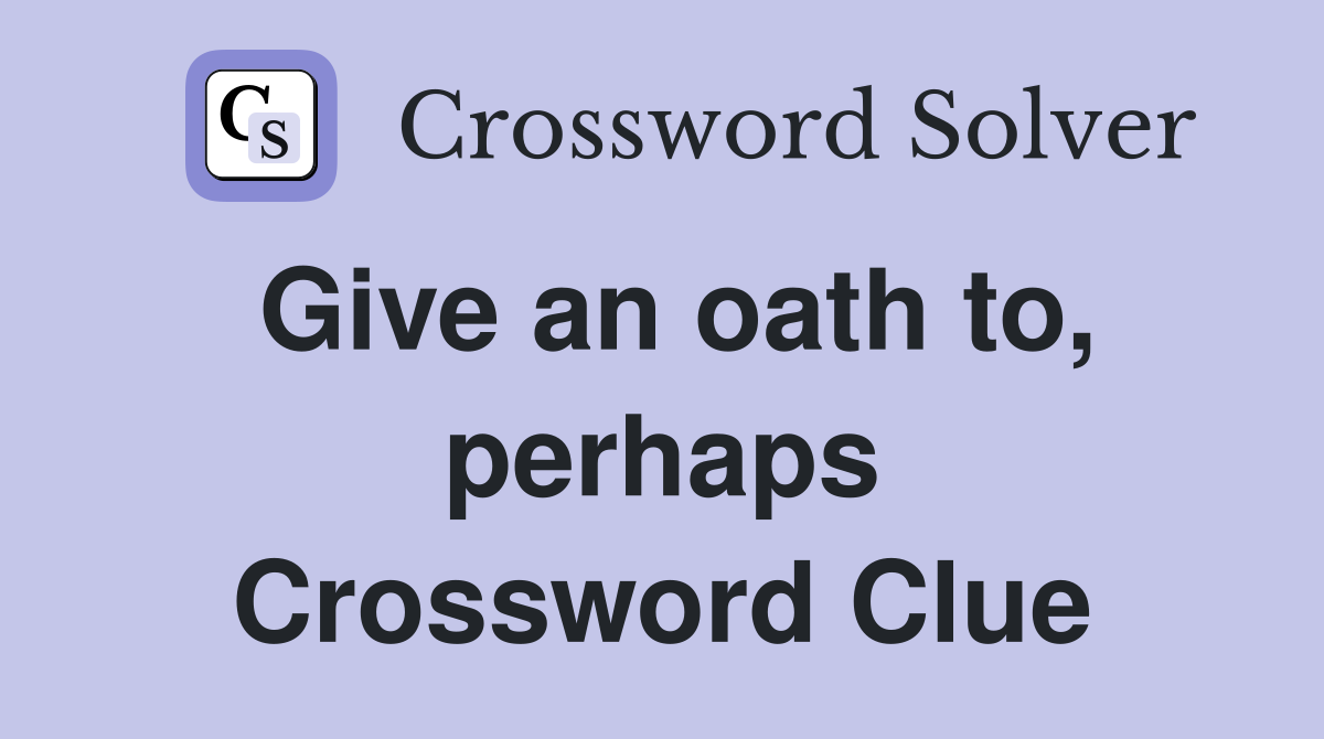 Give an oath to, perhaps Crossword Clue
