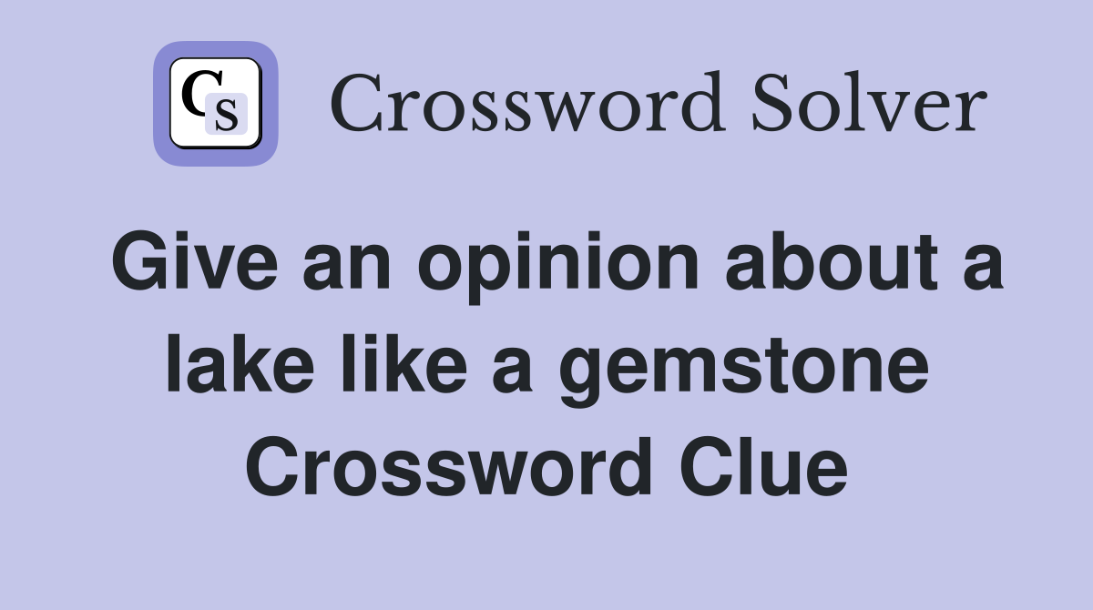 Give an opinion about a lake like a gemstone Crossword Clue