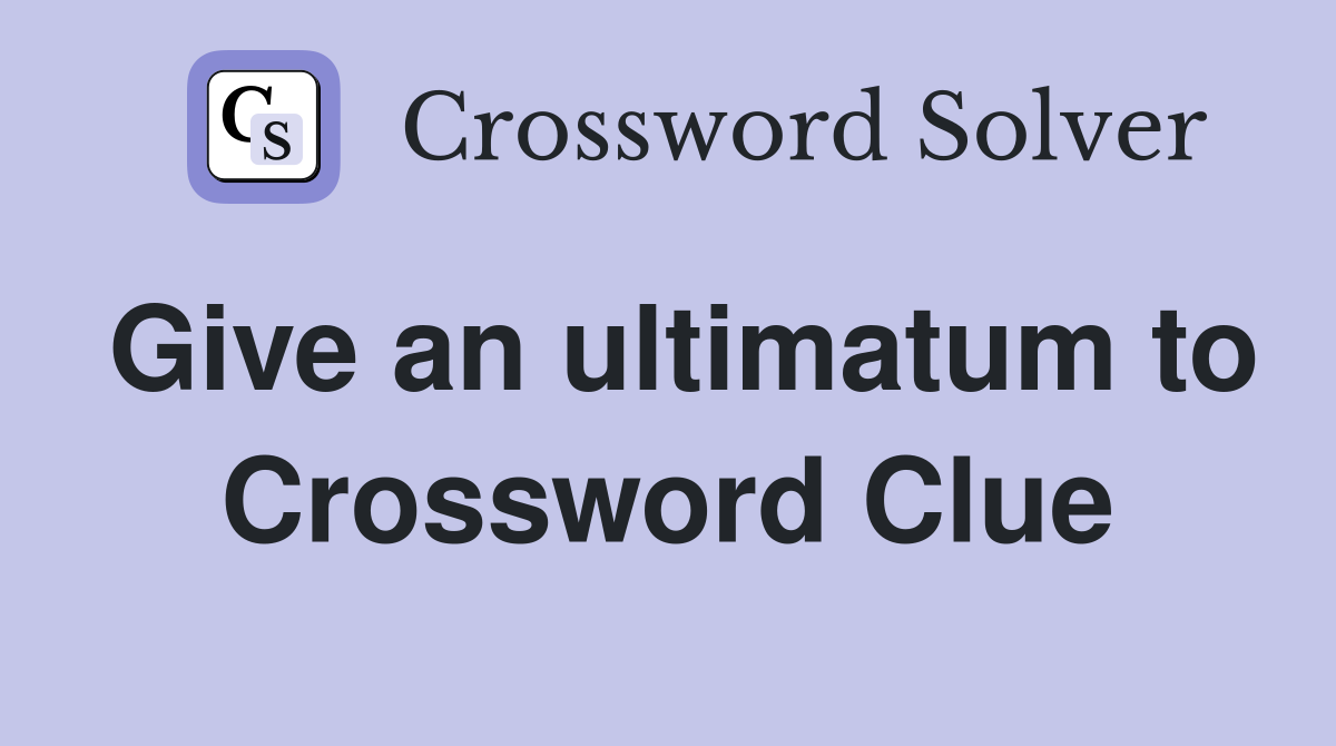 Give an ultimatum to Crossword Clue
