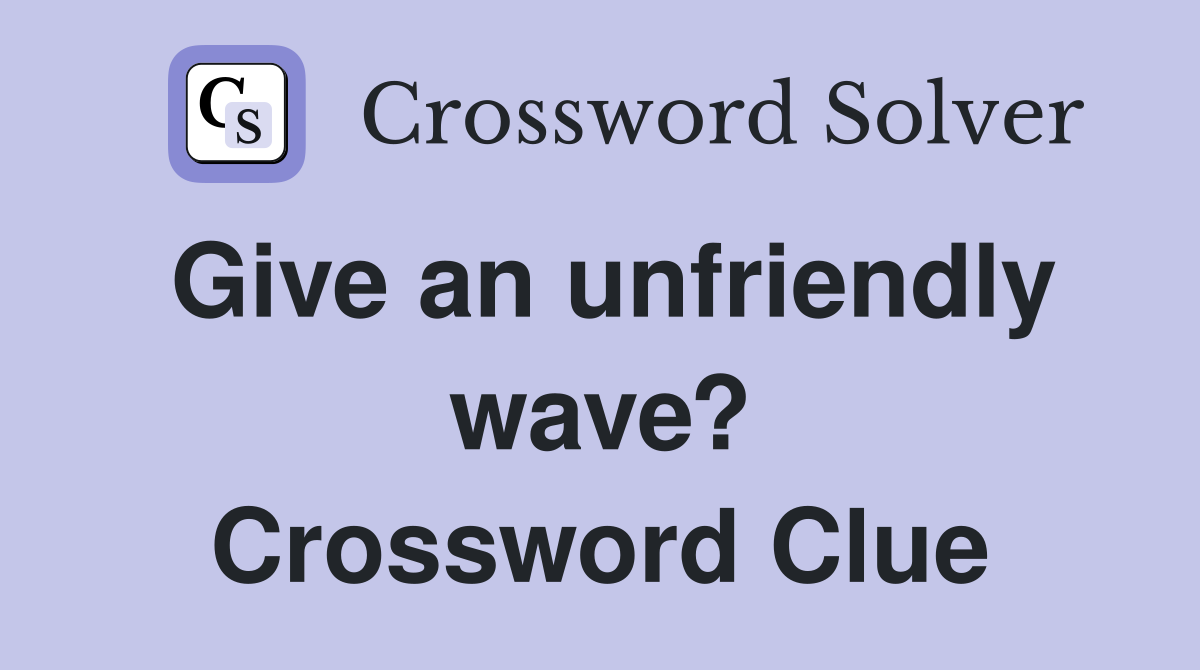 Give an unfriendly wave? Crossword Clue