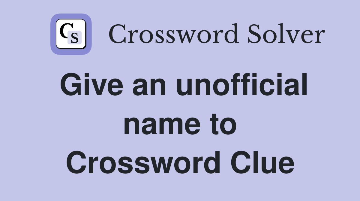 Give an unofficial name to Crossword Clue