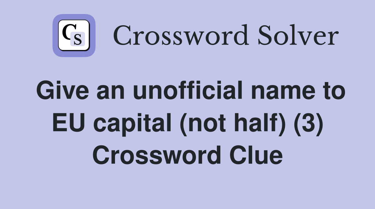 Give an unofficial name to EU capital (not half) (3) Crossword Clue