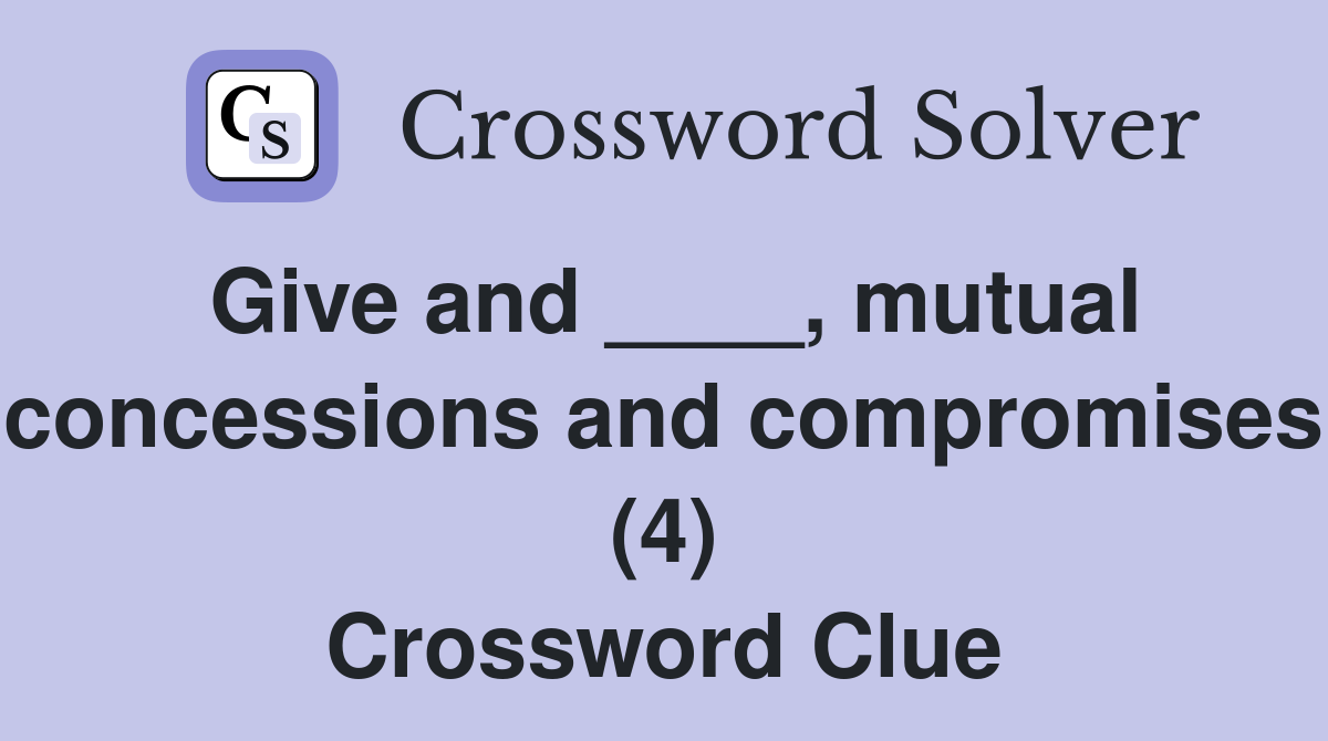 Give and ____, mutual concessions and compromises (4) Crossword Clue