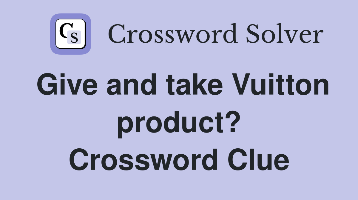 Give and take Vuitton product? Crossword Clue