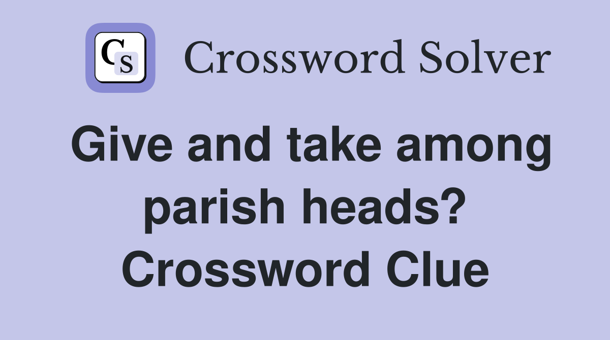 Give and take among parish heads? Crossword Clue