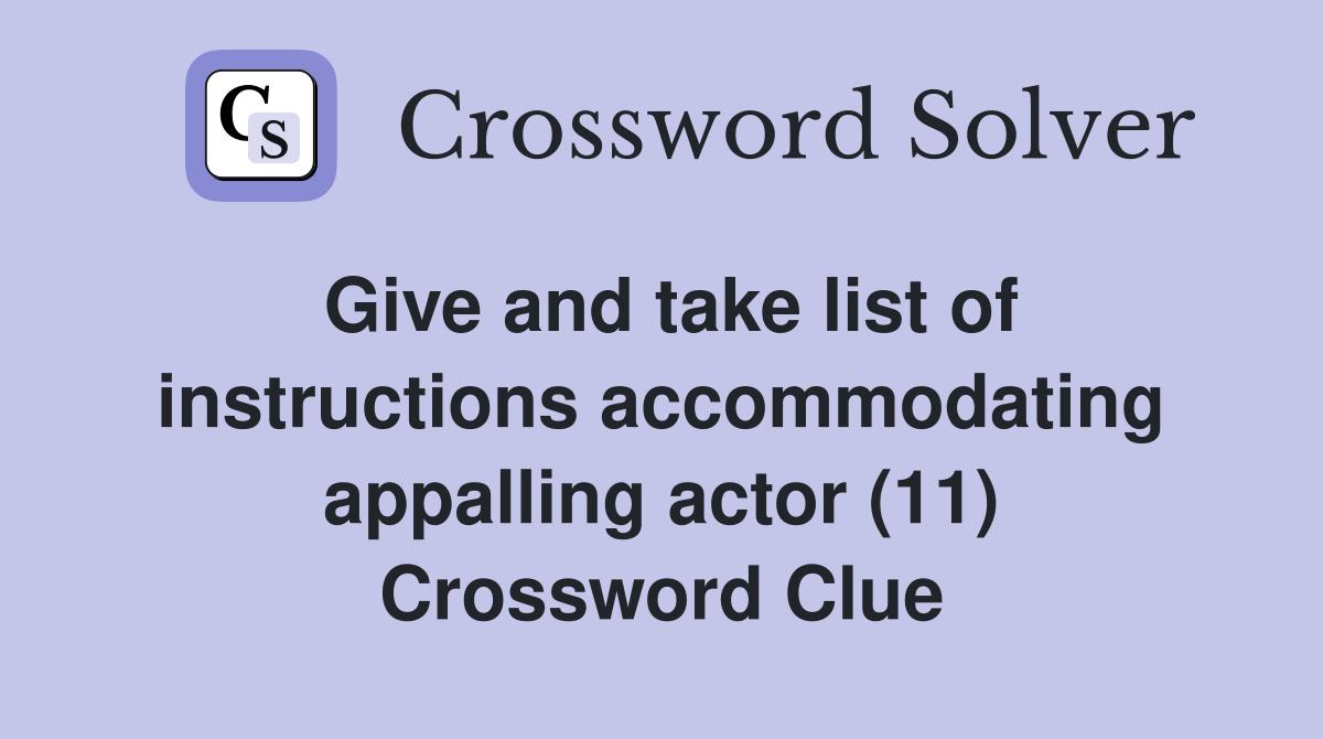 Give and take list of instructions accommodating appalling actor (11) Crossword Clue