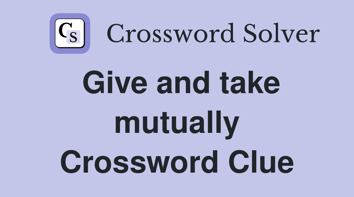 Give and take mutually Crossword Clue