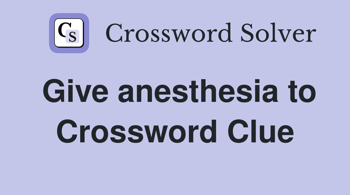 Give anesthesia to Crossword Clue