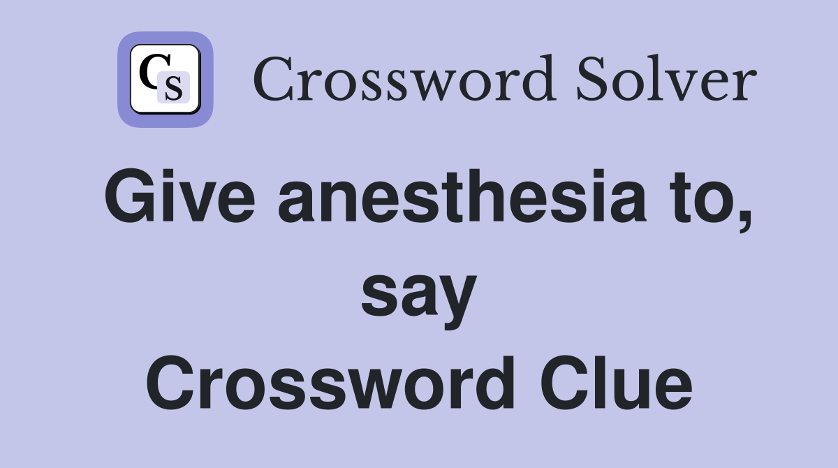 Give anesthesia to, say Crossword Clue