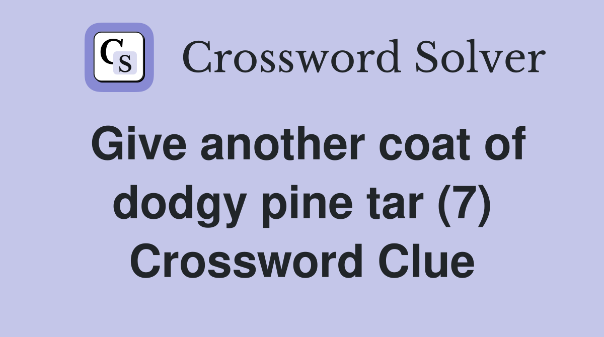 Give another coat of dodgy pine tar (7) Crossword Clue